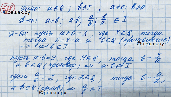 Изображение 728 Пусть а — рациональное число, b — иррациональное число, а=/ 0, b =/ 0. Доказать, что а + b, а* b, a/b, b/a иррациональные...